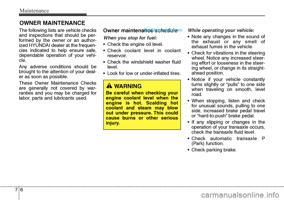 Hyundai Santa Fe Sport 2015 Owners Manual Maintenance
6 7
OWNER MAINTENANCE
The following lists are vehicle checks
and inspections that should be per-
formed by the owner or an author-
ized HYUNDAI dealer at the frequen-
cies indicated to hel Hyundai Santa Fe Sport 2015 Owners Manual Maintenance
6 7
OWNER MAINTENANCE
The following lists are vehicle checks
and inspections that should be per-
formed by the owner or an author-
ized HYUNDAI dealer at the frequen-
cies indicated to hel
