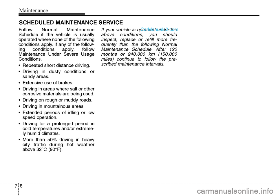 Hyundai Santa Fe Sport 2015 Owners Manual Maintenance
8 7
SCHEDULED MAINTENANCE SERVICE
Follow Normal Maintenance
Schedule if the vehicle is usually
operated where none of the following
conditions apply. If any of the follow-
ing conditions Hyundai Santa Fe Sport 2015 Owners Manual Maintenance
8 7
SCHEDULED MAINTENANCE SERVICE
Follow Normal Maintenance
Schedule if the vehicle is usually
operated where none of the following
conditions apply. If any of the follow-
ing conditions