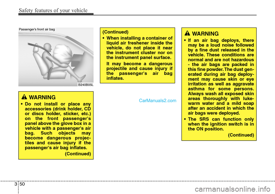 Hyundai Santa Fe Sport 2015 Manual PDF Safety features of your vehicle
50 3
B240B05L
Passenger’s front air bag
WARNING
• Do not install or place any
accessories (drink holder, CD
or discs holder, sticker, etc.)
on the front passenger Hyundai Santa Fe Sport 2015 Manual PDF Safety features of your vehicle
50 3
B240B05L
Passenger’s front air bag
WARNING
• Do not install or place any
accessories (drink holder, CD
or discs holder, sticker, etc.)
on the front passenger