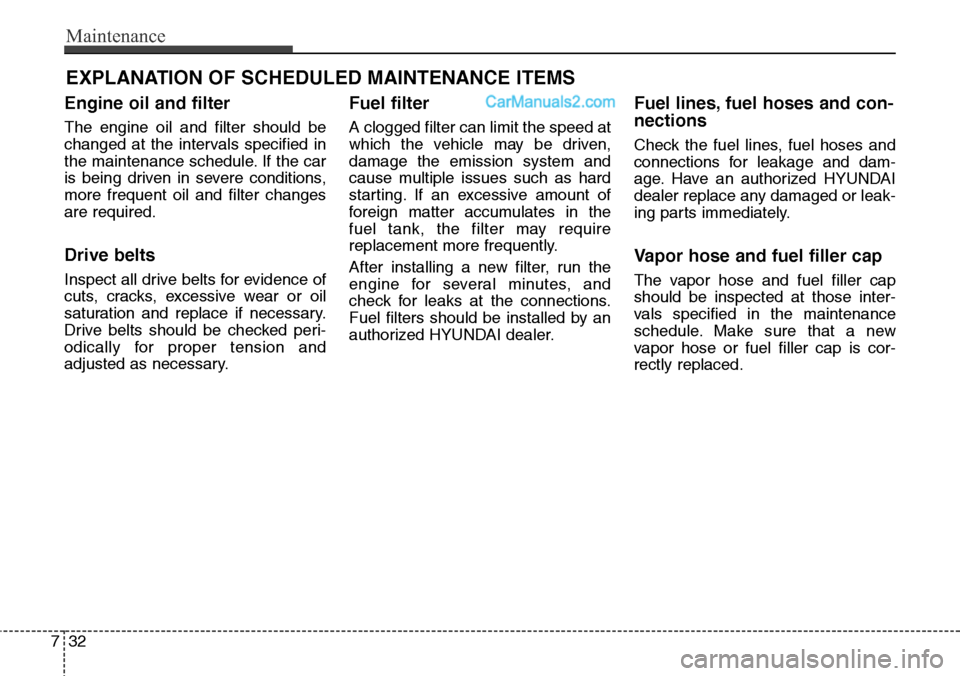 Hyundai Santa Fe Sport 2015 Owners Manual Maintenance
32 7
EXPLANATION OF SCHEDULED MAINTENANCE ITEMS
Engine oil and filter
The engine oil and filter should be
changed at the intervals specified in
the maintenance schedule. If the car
is bein Hyundai Santa Fe Sport 2015 Owners Manual Maintenance
32 7
EXPLANATION OF SCHEDULED MAINTENANCE ITEMS
Engine oil and filter
The engine oil and filter should be
changed at the intervals specified in
the maintenance schedule. If the car
is bein