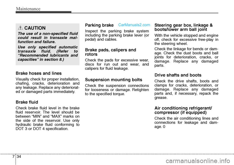 Hyundai Santa Fe Sport 2015 Owners Manual Maintenance
34 7
Brake hoses and lines
Visually check for proper installation,
chafing, cracks, deterioration and
any leakage. Replace any deteriorat-
ed or damaged parts immediately.
Brake fluid
Chec Hyundai Santa Fe Sport 2015 Owners Manual Maintenance
34 7
Brake hoses and lines
Visually check for proper installation,
chafing, cracks, deterioration and
any leakage. Replace any deteriorat-
ed or damaged parts immediately.
Brake fluid
Chec