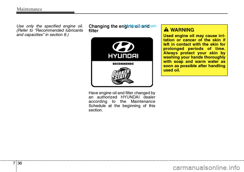 Hyundai Santa Fe Sport 2015 Owners Manual Maintenance
36 7
Use only the specified engine oil.
(Refer to “Recommended lubricants
and capacities” in section 8.)Changing the engine oil and
filter
Have engine oil and filter changed by
an auth Hyundai Santa Fe Sport 2015 Owners Manual Maintenance
36 7
Use only the specified engine oil.
(Refer to “Recommended lubricants
and capacities” in section 8.)Changing the engine oil and
filter
Have engine oil and filter changed by
an auth