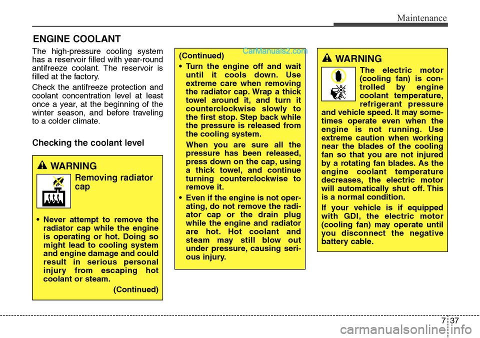 Hyundai Santa Fe Sport 2015  Owners Manual 737
Maintenance
ENGINE COOLANT
The high-pressure cooling system
has a reservoir filled with year-round
antifreeze coolant. The reservoir is
filled at the factory.
Check the antifreeze protection and
c