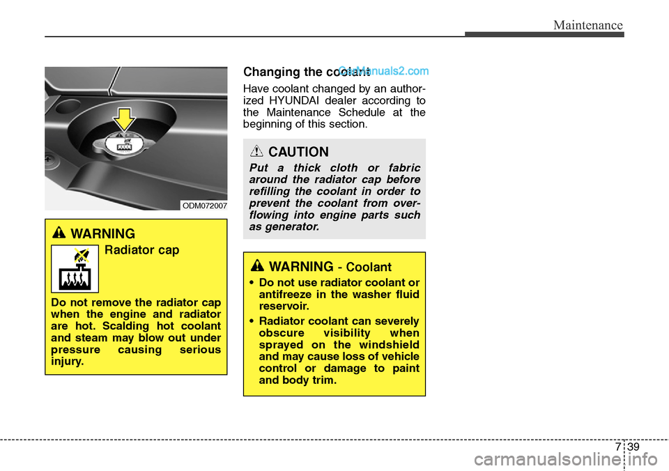 Hyundai Santa Fe Sport 2015 Owners Manual 739
Maintenance
Changing the coolant
Have coolant changed by an author-
ized HYUNDAI dealer according to
the Maintenance Schedule at the
beginning of this section.
WARNING
Radiator cap
Do not remove Hyundai Santa Fe Sport 2015 Owners Manual 739
Maintenance
Changing the coolant
Have coolant changed by an author-
ized HYUNDAI dealer according to
the Maintenance Schedule at the
beginning of this section.
WARNING
Radiator cap
Do not remove