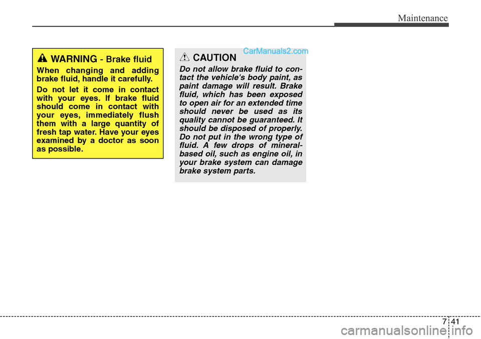 Hyundai Santa Fe Sport 2015  Owners Manual 741
Maintenance
WARNING - Brake fluid
When changing and adding
brake fluid, handle it carefully.
Do not let it come in contact
with your eyes. If brake fluid
should come in contact with
your eyes, imm