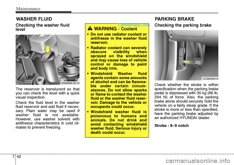 Hyundai Santa Fe Sport 2015  Owners Manual Maintenance
42 7
WASHER FLUID
Checking the washer fluid
level
The reservoir is translucent so that
you can check the level with a quick
visual inspection.
Check the fluid level in the washer
fluid res