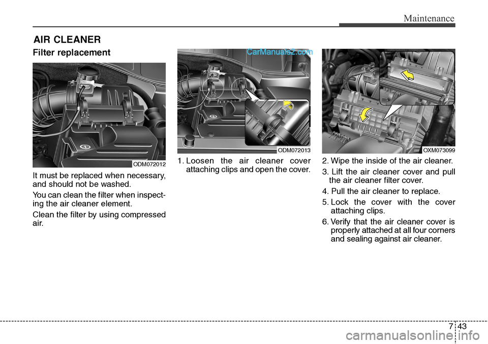 Hyundai Santa Fe Sport 2015 Owners Manual 743
Maintenance
AIR CLEANER
Filter replacement
It must be replaced when necessary,
and should not be washed.
You can clean the filter when inspect-
ing the air cleaner element.
Clean the filter by usi Hyundai Santa Fe Sport 2015 Owners Manual 743
Maintenance
AIR CLEANER
Filter replacement
It must be replaced when necessary,
and should not be washed.
You can clean the filter when inspect-
ing the air cleaner element.
Clean the filter by usi