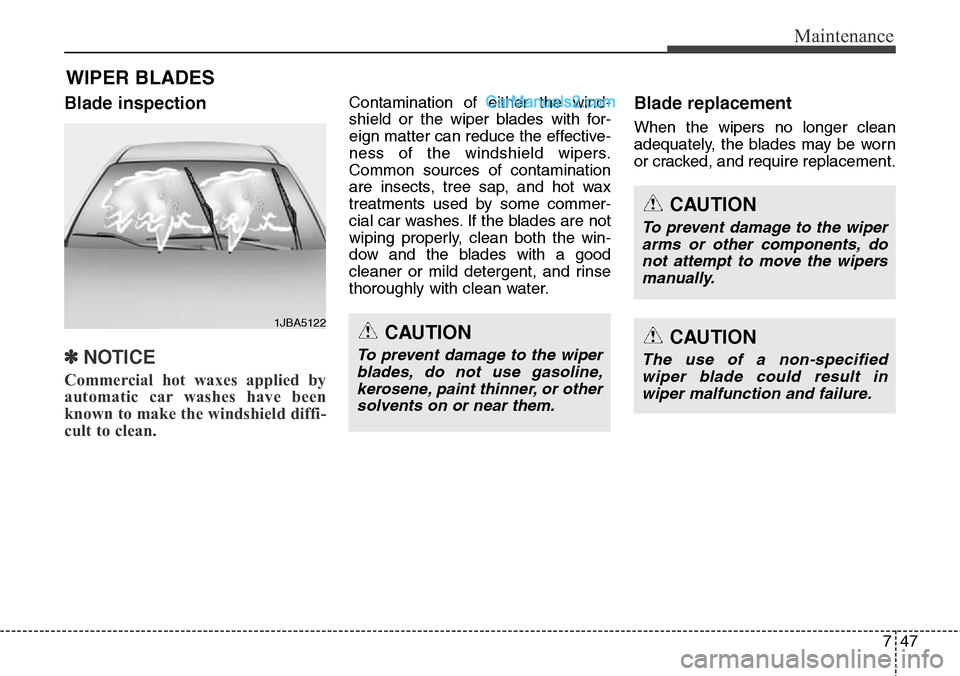 Hyundai Santa Fe Sport 2015 Owners Manual 747
Maintenance
WIPER BLADES
Blade inspection
✽NOTICE
Commercial hot waxes applied by
automatic car washes have been
known to make the windshield diffi-
cult to clean.
Contamination of either the wi Hyundai Santa Fe Sport 2015 Owners Manual 747
Maintenance
WIPER BLADES
Blade inspection
✽NOTICE
Commercial hot waxes applied by
automatic car washes have been
known to make the windshield diffi-
cult to clean.
Contamination of either the wi