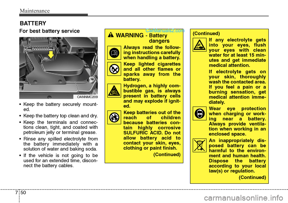 Hyundai Santa Fe Sport 2015 Owners Manual Maintenance
50 7
BATTERY
For best battery service
• Keep the battery securely mount-
ed.
• Keep the battery top clean and dry.
• Keep the terminals and connec-
tions clean, tight, and coated wit Hyundai Santa Fe Sport 2015 Owners Manual Maintenance
50 7
BATTERY
For best battery service
• Keep the battery securely mount-
ed.
• Keep the battery top clean and dry.
• Keep the terminals and connec-
tions clean, tight, and coated wit