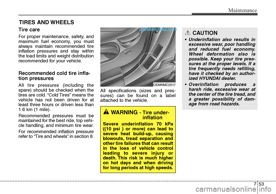Hyundai Santa Fe Sport 2015 Owners Manual 753
Maintenance
TIRES AND WHEELS
Tire care
For proper maintenance, safety, and
maximum fuel economy, you must
always maintain recommended tire
inflation pressures and stay within
the load limits and w Hyundai Santa Fe Sport 2015 Owners Manual 753
Maintenance
TIRES AND WHEELS
Tire care
For proper maintenance, safety, and
maximum fuel economy, you must
always maintain recommended tire
inflation pressures and stay within
the load limits and w