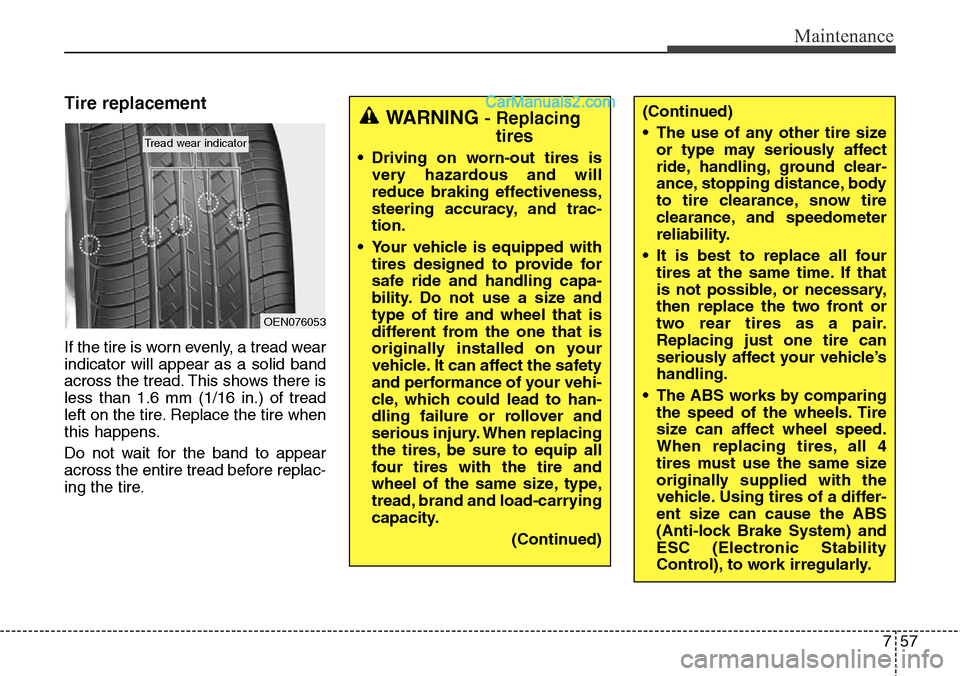 Hyundai Santa Fe Sport 2015  Owners Manual 757
Maintenance
Tire replacement
If the tire is worn evenly, a tread wear
indicator will appear as a solid band
across the tread. This shows there is
less than 1.6 mm (1/16 in.) of tread
left on the t