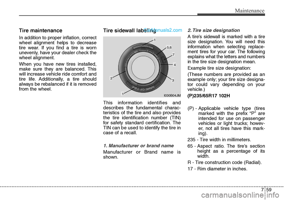 Hyundai Santa Fe Sport 2015 Owners Manual 759
Maintenance
Tire maintenance
In addition to proper inflation, correct
wheel alignment helps to decrease
tire wear. If you find a tire is worn
unevenly, have your dealer check the
wheel alignment. Hyundai Santa Fe Sport 2015 Owners Manual 759
Maintenance
Tire maintenance
In addition to proper inflation, correct
wheel alignment helps to decrease
tire wear. If you find a tire is worn
unevenly, have your dealer check the
wheel alignment.