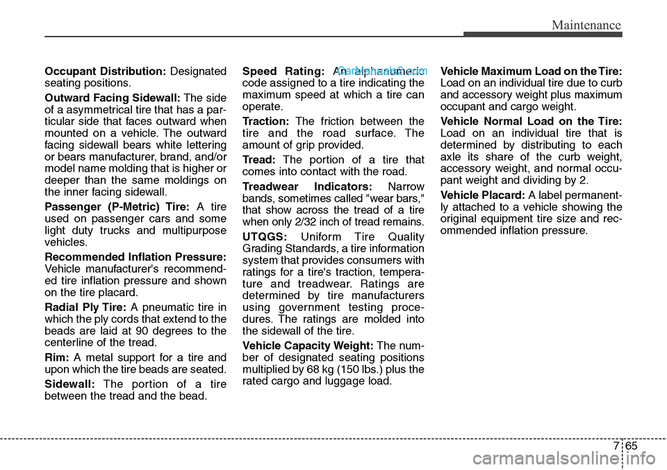 Hyundai Santa Fe Sport 2015 User Guide 765
Maintenance
Occupant Distribution:Designated
seating positions.
Outward Facing Sidewall:The side
of a asymmetrical tire that has a par-
ticular side that faces outward when
mounted on a vehicle. T