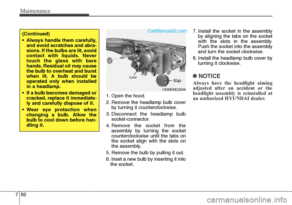 Hyundai Santa Fe Sport 2015 Owners Manual Maintenance
82 7
1. Open the hood.
2. Remove the headlamp bulb cover
by turning it counterclockwise.
3. Disconnect the headlamp bulb
socket-connector.
4. Remove the socket from the
assembly by turning Hyundai Santa Fe Sport 2015 Owners Manual Maintenance
82 7
1. Open the hood.
2. Remove the headlamp bulb cover
by turning it counterclockwise.
3. Disconnect the headlamp bulb
socket-connector.
4. Remove the socket from the
assembly by turning