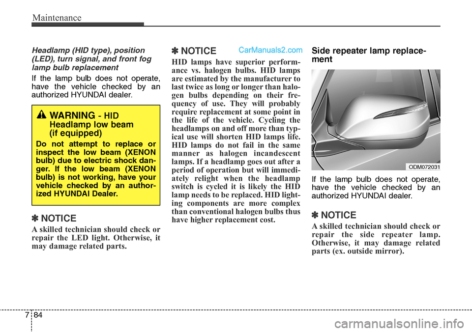 Hyundai Santa Fe Sport 2015  Owners Manual Maintenance
84 7
Headlamp (HID type), position
(LED), turn signal, and front fog
lamp bulb replacement
If the lamp bulb does not operate,
have the vehicle checked by an
authorized HYUNDAI dealer.
✽N