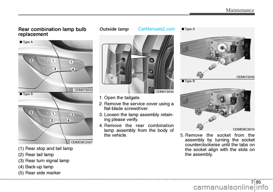Hyundai Santa Fe Sport 2015 Owners Manual 785
Maintenance
Rear combination lamp bulb
replacement
(1) Rear stop and tail lamp
(2) Rear tail lamp
(3) Rear turn signal lamp
(4) Back-up lamp
(5) Rear side marker
Outside lamp
1. Open the tailgate Hyundai Santa Fe Sport 2015 Owners Manual 785
Maintenance
Rear combination lamp bulb
replacement
(1) Rear stop and tail lamp
(2) Rear tail lamp
(3) Rear turn signal lamp
(4) Back-up lamp
(5) Rear side marker
Outside lamp
1. Open the tailgate