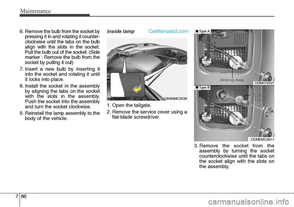 Hyundai Santa Fe Sport 2015 Owners Manual Maintenance
86 7
6. Remove the bulb from the socket by
pressing it in and rotating it counter-
clockwise until the tabs on the bulb
align with the slots in the socket.
Pull the bulb out of the socket. Hyundai Santa Fe Sport 2015 Owners Manual Maintenance
86 7
6. Remove the bulb from the socket by
pressing it in and rotating it counter-
clockwise until the tabs on the bulb
align with the slots in the socket.
Pull the bulb out of the socket.