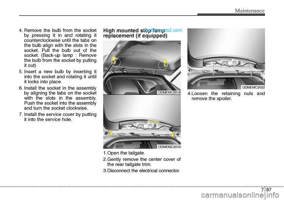 Hyundai Santa Fe Sport 2015 Owners Manual 787
Maintenance
4. Remove the bulb from the socket
by pressing it in and rotating it
counterclockwise until the tabs on
the bulb align with the slots in the
socket. Pull the bulb out of the
socket. (B Hyundai Santa Fe Sport 2015 Owners Manual 787
Maintenance
4. Remove the bulb from the socket
by pressing it in and rotating it
counterclockwise until the tabs on
the bulb align with the slots in the
socket. Pull the bulb out of the
socket. (B