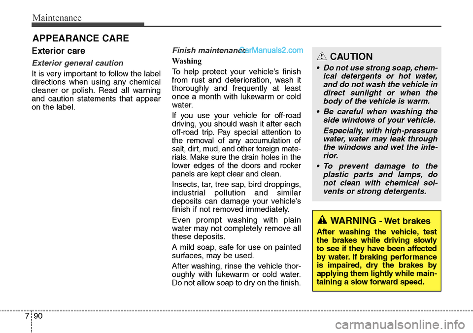 Hyundai Santa Fe Sport 2015 Owners Manual Maintenance
90 7
APPEARANCE CARE
Exterior care
Exterior general caution
It is very important to follow the label
directions when using any chemical
cleaner or polish. Read all warning
and caution sta Hyundai Santa Fe Sport 2015 Owners Manual Maintenance
90 7
APPEARANCE CARE
Exterior care
Exterior general caution
It is very important to follow the label
directions when using any chemical
cleaner or polish. Read all warning
and caution sta