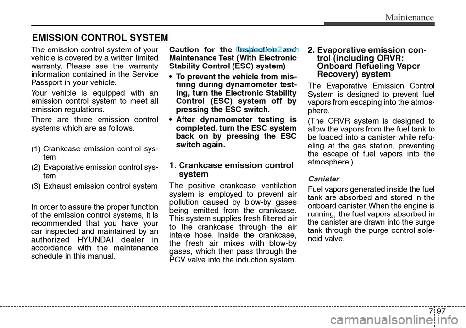 Hyundai Santa Fe Sport 2015 Owners Manual 797
Maintenance
EMISSION CONTROL SYSTEM
The emission control system of your
vehicle is covered by a written limited
warranty. Please see the warranty
information contained in the Service
Passport in y Hyundai Santa Fe Sport 2015 Owners Manual 797
Maintenance
EMISSION CONTROL SYSTEM
The emission control system of your
vehicle is covered by a written limited
warranty. Please see the warranty
information contained in the Service
Passport in y