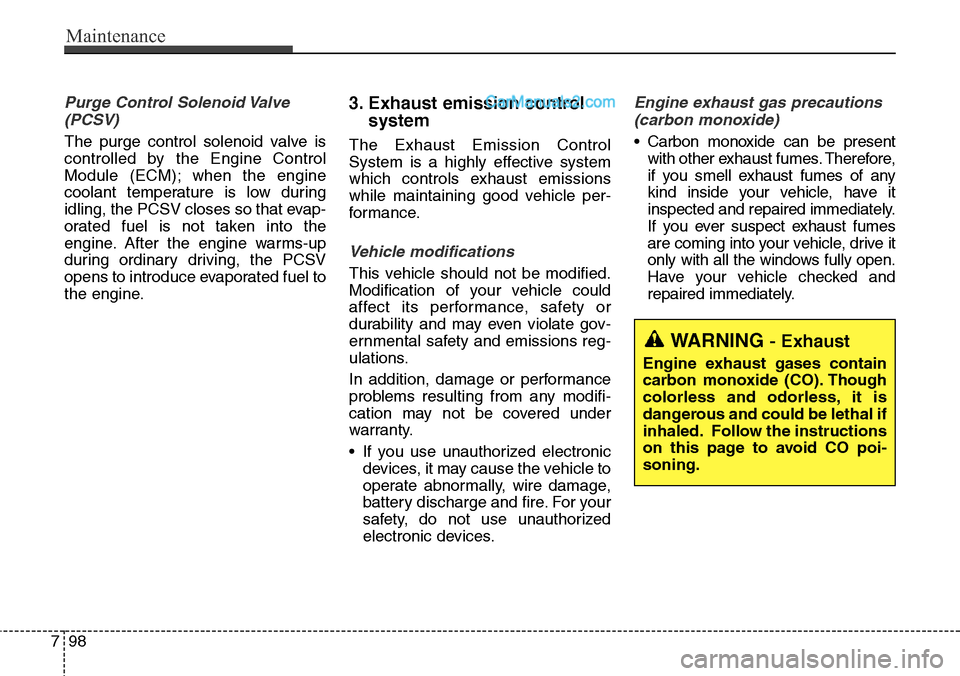 Hyundai Santa Fe Sport 2015  Owners Manual Maintenance
98 7
Purge Control Solenoid Valve
(PCSV)
The purge control solenoid valve is
controlled by the Engine Control
Module (ECM); when the engine
coolant temperature is low during
idling, the PC