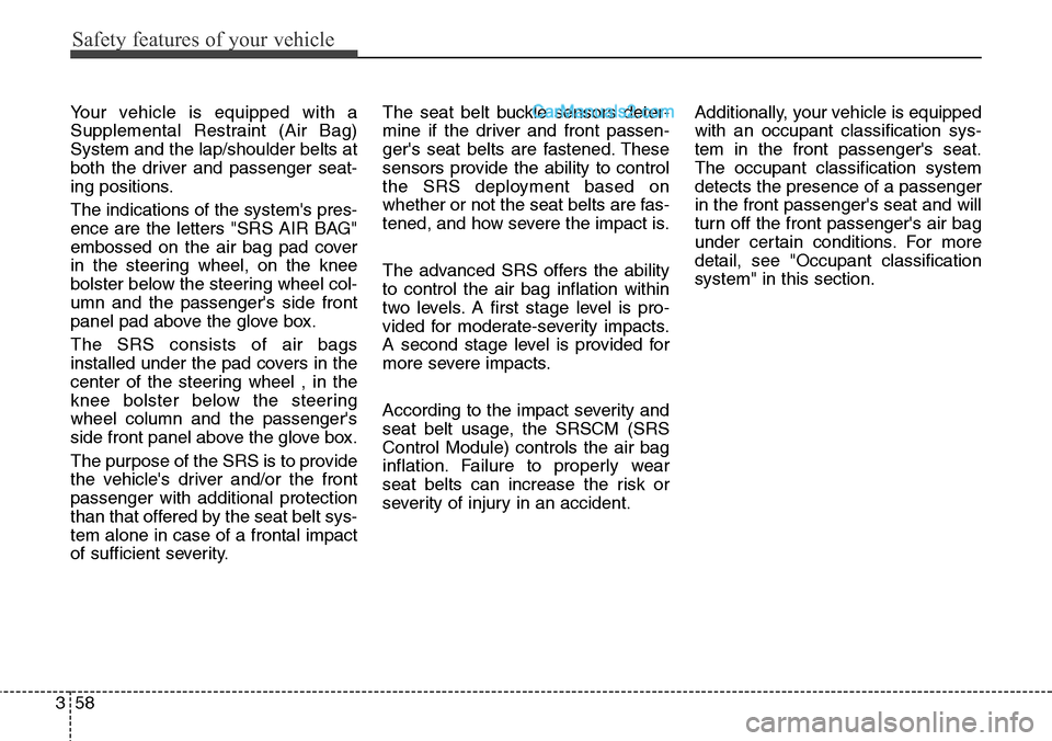Hyundai Santa Fe Sport 2015 Manual PDF Safety features of your vehicle
58 3
Your vehicle is equipped with a
Supplemental Restraint (Air Bag)
System and the lap/shoulder belts at
both the driver and passenger seat-
ing positions.
The indica Hyundai Santa Fe Sport 2015 Manual PDF Safety features of your vehicle
58 3
Your vehicle is equipped with a
Supplemental Restraint (Air Bag)
System and the lap/shoulder belts at
both the driver and passenger seat-
ing positions.
The indica