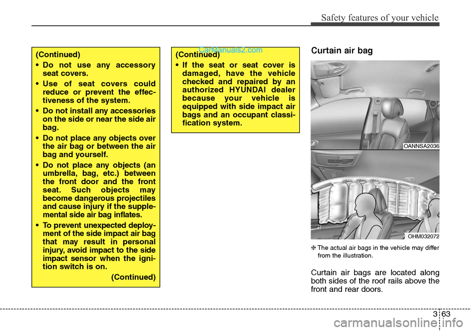Hyundai Santa Fe Sport 2015 Manual Online 363
Safety features of your vehicle
Curtain air bag
❈The actual air bags in the vehicle may differ
from the illustration.
Curtain air bags are located along
both sides of the roof rails above the
Hyundai Santa Fe Sport 2015 Manual Online 363
Safety features of your vehicle
Curtain air bag
❈The actual air bags in the vehicle may differ
from the illustration.
Curtain air bags are located along
both sides of the roof rails above the