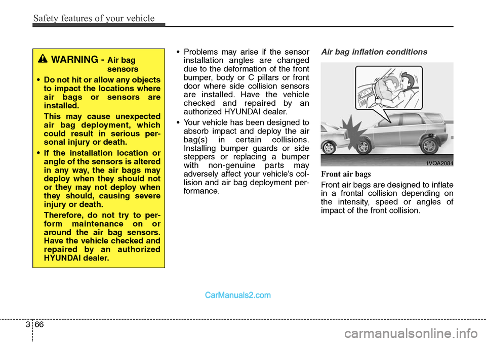 Hyundai Santa Fe Sport 2015  Owners Manual Safety features of your vehicle
66 3
• Problems may arise if the sensor
installation angles are changed
due to the deformation of the front
bumper, body or C pillars or front
door where side collisi