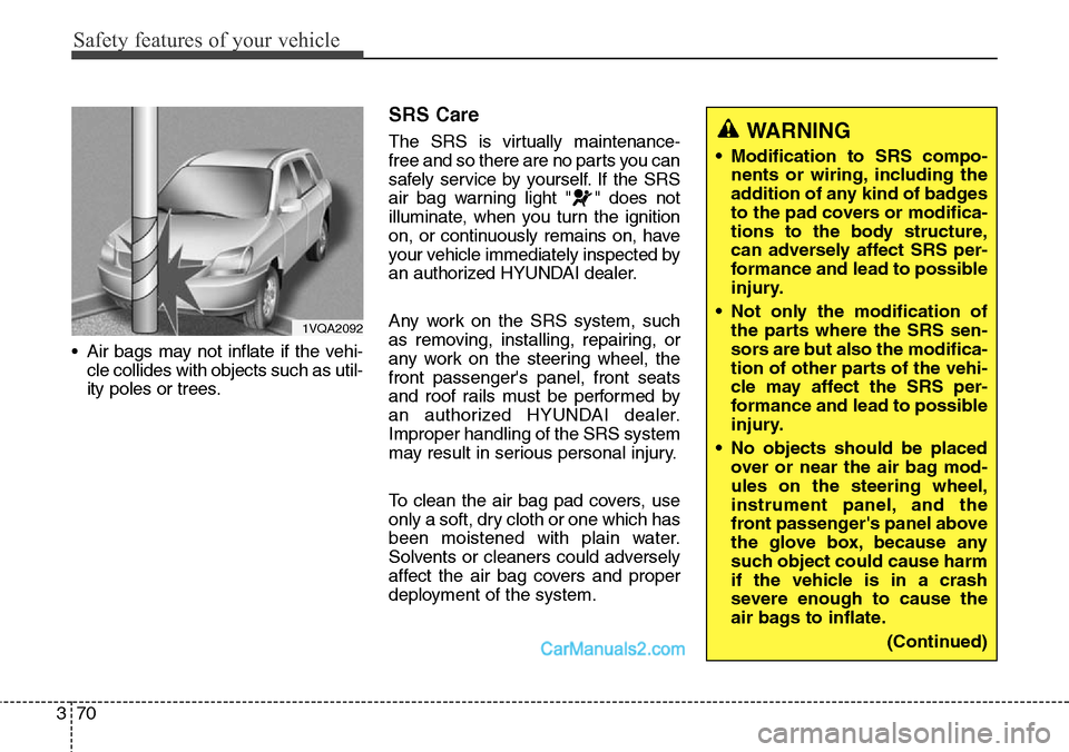 Hyundai Santa Fe Sport 2015 Owners Manual Safety features of your vehicle
70 3
• Air bags may not inflate if the vehi-
cle collides with objects such as util-
ity poles or trees.
SRS Care
The SRS is virtually maintenance-
free and so there Hyundai Santa Fe Sport 2015 Owners Manual Safety features of your vehicle
70 3
• Air bags may not inflate if the vehi-
cle collides with objects such as util-
ity poles or trees.
SRS Care
The SRS is virtually maintenance-
free and so there