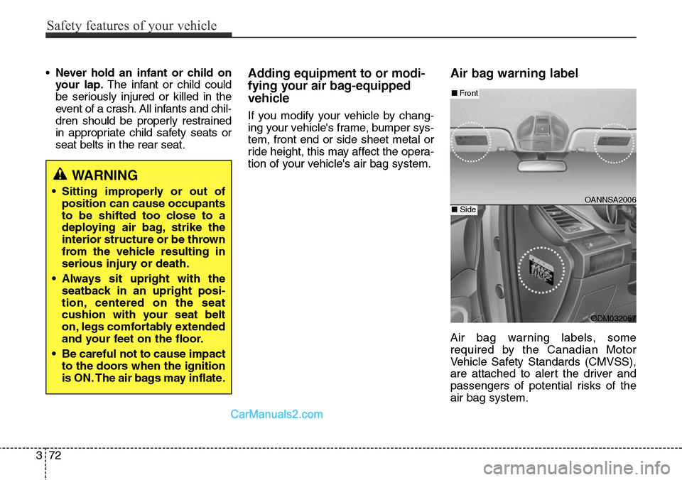 Hyundai Santa Fe Sport 2015 Owners Manual •Never hold an infant or child on
your lap.The infant or child could
be seriously injured or killed in the
event of a crash. All infants and chil-
dren should be properly restrained
in appropriate c Hyundai Santa Fe Sport 2015 Owners Manual •Never hold an infant or child on
your lap.The infant or child could
be seriously injured or killed in the
event of a crash. All infants and chil-
dren should be properly restrained
in appropriate c