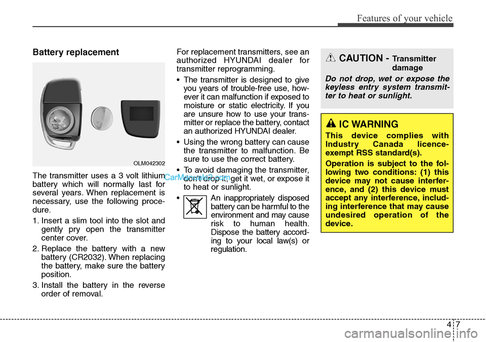 Hyundai Santa Fe Sport 2015 Owners Manual 47
Features of your vehicle
Battery replacement
The transmitter uses a 3 volt lithium
battery which will normally last for
several years. When replacement is
necessary, use the following proce-
dure.
Hyundai Santa Fe Sport 2015 Owners Manual 47
Features of your vehicle
Battery replacement
The transmitter uses a 3 volt lithium
battery which will normally last for
several years. When replacement is
necessary, use the following proce-
dure.
