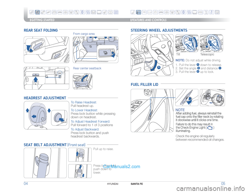 Hyundai Santa Fe Sport 2015 Quick Reference Guide GETTING STARTED
SANTA FE
05 04
HYUNDAI
Telescopic
HEADREST ADJUSTMENT
To Raise Headrest:
Pull headrest up.
To Lower Headrest:
Press lock button while pressing
down on headrest.
To Adjust Headrest Hyundai Santa Fe Sport 2015 Quick Reference Guide GETTING STARTED
SANTA FE
05 04
HYUNDAI
Telescopic
HEADREST ADJUSTMENT
To Raise Headrest:
Pull headrest up.
To Lower Headrest:
Press lock button while pressing
down on headrest.
To Adjust Headrest