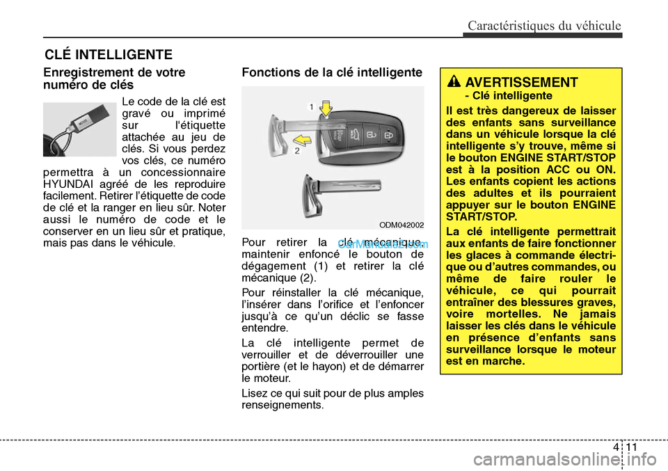 Hyundai Santa Fe Sport 2015 Manuel du propriétaire (in French) 411
Caractéristiques du véhicule
Enregistrement de votre
numéro de clés
Le code de la clé est
gravé ou imprimé
sur létiquette
attachée au jeu de
clés. Si vous perdez
vos clés, ce numéro
p Hyundai Santa Fe Sport 2015 Manuel du propriétaire (in French) 411
Caractéristiques du véhicule
Enregistrement de votre
numéro de clés
Le code de la clé est
gravé ou imprimé
sur létiquette
attachée au jeu de
clés. Si vous perdez
vos clés, ce numéro
p