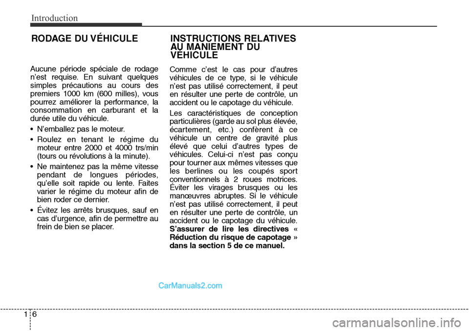 Hyundai Santa Fe Sport 2015 Manuel du propriétaire (in French) Introduction
61
Aucune période spéciale de rodage
n’est requise. En suivant quelques
simples précautions au cours des
premiers 1000 km (600 milles), vous
pourrez améliorer la performance, la
con Hyundai Santa Fe Sport 2015 Manuel du propriétaire (in French) Introduction
61
Aucune période spéciale de rodage
n’est requise. En suivant quelques
simples précautions au cours des
premiers 1000 km (600 milles), vous
pourrez améliorer la performance, la
con
