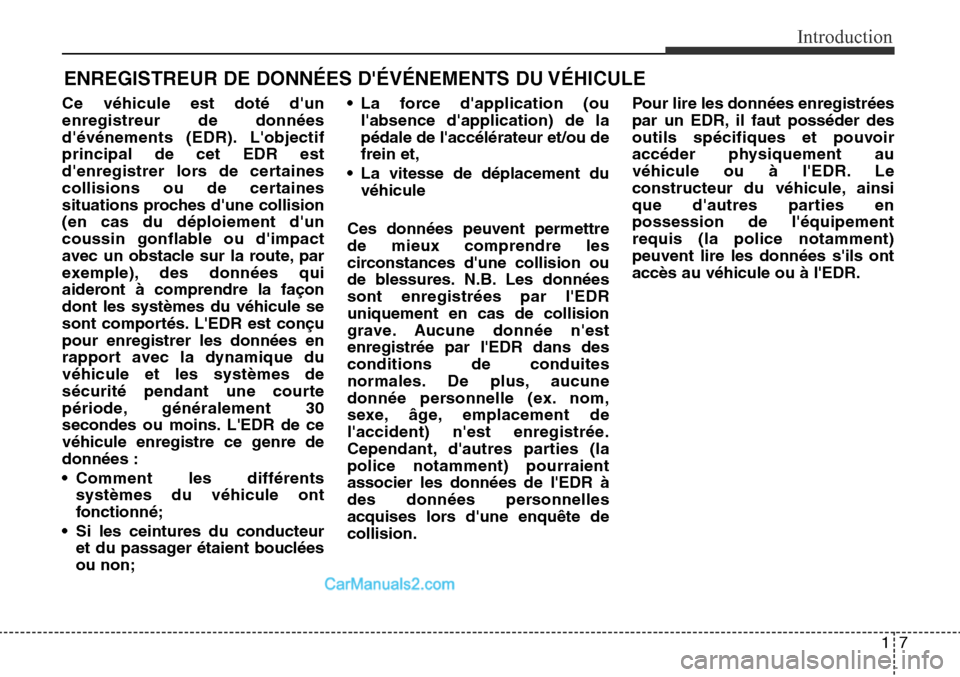 Hyundai Santa Fe Sport 2015 Manuel du propriétaire (in French) 17
Introduction
Ce véhicule est doté dun
enregistreur de données
dévénements (EDR). Lobjectif
principal de cet EDR est
denregistrer lors de certaines
collisions ou de certaines
situations pro Hyundai Santa Fe Sport 2015 Manuel du propriétaire (in French) 17
Introduction
Ce véhicule est doté dun
enregistreur de données
dévénements (EDR). Lobjectif
principal de cet EDR est
denregistrer lors de certaines
collisions ou de certaines
situations pro