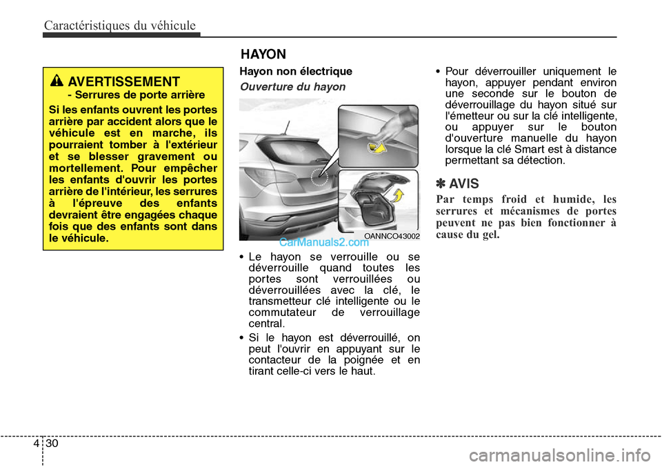 Hyundai Santa Fe Sport 2015 Manuel du propriétaire (in French) Caractéristiques du véhicule
30
4
Hayon non électrique
Ouverture du hayon
• Le hayon se verrouille ou se
déverrouille quand toutes les
portes sont verrouillées ou
déverrouillées avec la clé, Hyundai Santa Fe Sport 2015 Manuel du propriétaire (in French) Caractéristiques du véhicule
30
4
Hayon non électrique
Ouverture du hayon
• Le hayon se verrouille ou se
déverrouille quand toutes les
portes sont verrouillées ou
déverrouillées avec la clé,