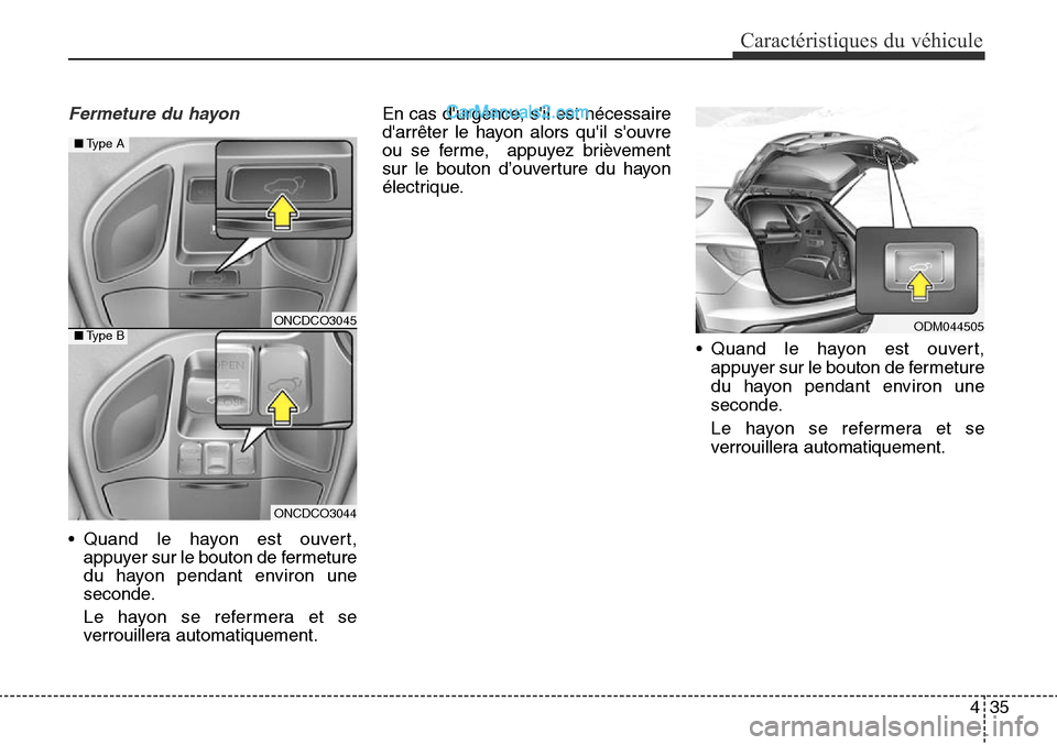 Hyundai Santa Fe Sport 2015 Manuel du propriétaire (in French) 435
Caractéristiques du véhicule
Fermeture du hayon
ONCDCO3044
■Type A
■Type BODM044505
• Quand le hayon est ouvert,appuyer sur le bouton de fermeture
du hayon pendant environ une
seconde.
Le Hyundai Santa Fe Sport 2015 Manuel du propriétaire (in French) 435
Caractéristiques du véhicule
Fermeture du hayon
ONCDCO3044
■Type A
■Type BODM044505
• Quand le hayon est ouvert,appuyer sur le bouton de fermeture
du hayon pendant environ une
seconde.
Le