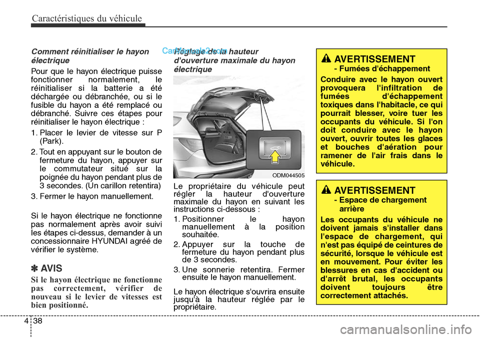 Hyundai Santa Fe Sport 2015 Manuel du propriétaire (in French) Caractéristiques du véhicule
38
4
Comment réinitialiser le hayon
électrique
Pour que le hayon électrique puisse
fonctionner normalement, le
réinitialiser si la batterie a été
déchargée ou d Hyundai Santa Fe Sport 2015 Manuel du propriétaire (in French) Caractéristiques du véhicule
38
4
Comment réinitialiser le hayon
électrique
Pour que le hayon électrique puisse
fonctionner normalement, le
réinitialiser si la batterie a été
déchargée ou d