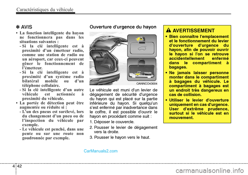 Hyundai Santa Fe Sport 2015 Manuel du propriétaire (in French) Caractéristiques du véhicule
42
4
✽AVIS
• La fonction intelligente du hayon
ne fonctionnera pas dans les
situations suivantes :
- Si la clé intelligente est àproximité d’un émetteur radio Hyundai Santa Fe Sport 2015 Manuel du propriétaire (in French) Caractéristiques du véhicule
42
4
✽AVIS
• La fonction intelligente du hayon
ne fonctionnera pas dans les
situations suivantes :
- Si la clé intelligente est àproximité d’un émetteur radio