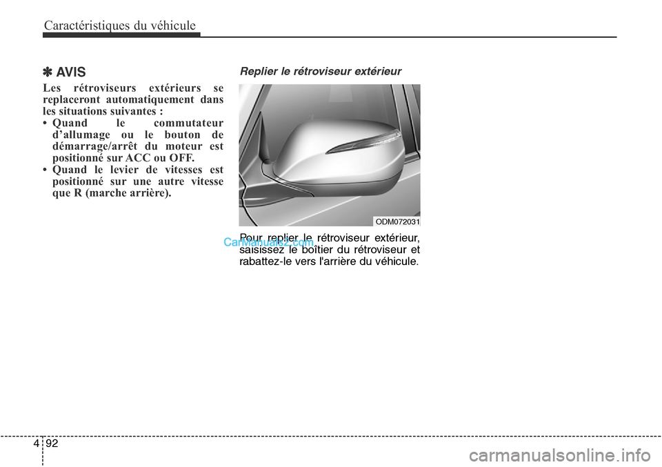 Hyundai Santa Fe Sport 2015 Manuel du propriétaire (in French) Caractéristiques du véhicule
92
4
✽AVIS
Les rétroviseurs extérieurs se
replaceront automatiquement dans
les situations suivantes :
• Quand le commutateur
d’allumage ou le bouton de
démarra Hyundai Santa Fe Sport 2015 Manuel du propriétaire (in French) Caractéristiques du véhicule
92
4
✽AVIS
Les rétroviseurs extérieurs se
replaceront automatiquement dans
les situations suivantes :
• Quand le commutateur
d’allumage ou le bouton de
démarra