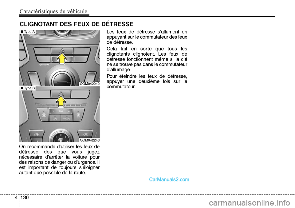 Hyundai Santa Fe Sport 2015 Manuel du propriétaire (in French) ODM042243
â– Type A
â– Type B
4 136
Caractéristiques du véhicule
CLIGNOTANT DES FEUX DE DÉTRESSE
On recommande d’utiliser les feux de
détresse dès que vous jugez
nécessaire d’arrêter la voi Hyundai Santa Fe Sport 2015 Manuel du propriétaire (in French) ODM042243
â– Type A
â– Type B
4 136
Caractéristiques du véhicule
CLIGNOTANT DES FEUX DE DÉTRESSE
On recommande d’utiliser les feux de
détresse dès que vous jugez
nécessaire d’arrêter la voi