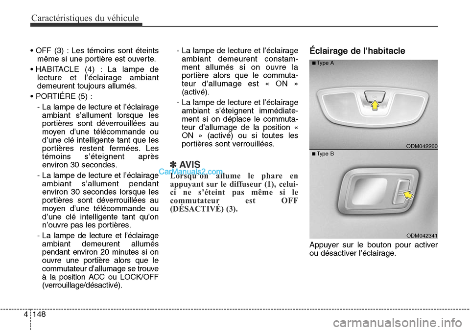 Hyundai Santa Fe Sport 2015 Manuel du propriétaire (in French) Caractéristiques du véhicule
148
4
• OFF (3) : Les témoins sont éteints
même si une portière est ouverte.
• HABITACLE (4) : La lampe de lecture et l’éclairage ambiant
demeurent toujours a Hyundai Santa Fe Sport 2015 Manuel du propriétaire (in French) Caractéristiques du véhicule
148
4
• OFF (3) : Les témoins sont éteints
même si une portière est ouverte.
• HABITACLE (4) : La lampe de lecture et l’éclairage ambiant
demeurent toujours a