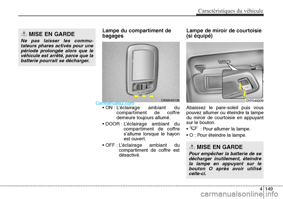 Hyundai Santa Fe Sport 2015 Manuel du propriétaire (in French) 4149
Caractéristiques du véhicule
Lampe du compartiment de
bagages
• ON : L’éclairage ambiant ducompartiment de coffre
demeure toujours allumé.
• DOOR : L ’éclairage ambiant du
compartime Hyundai Santa Fe Sport 2015 Manuel du propriétaire (in French) 4149
Caractéristiques du véhicule
Lampe du compartiment de
bagages
• ON : L’éclairage ambiant ducompartiment de coffre
demeure toujours allumé.
• DOOR : L ’éclairage ambiant du
compartime