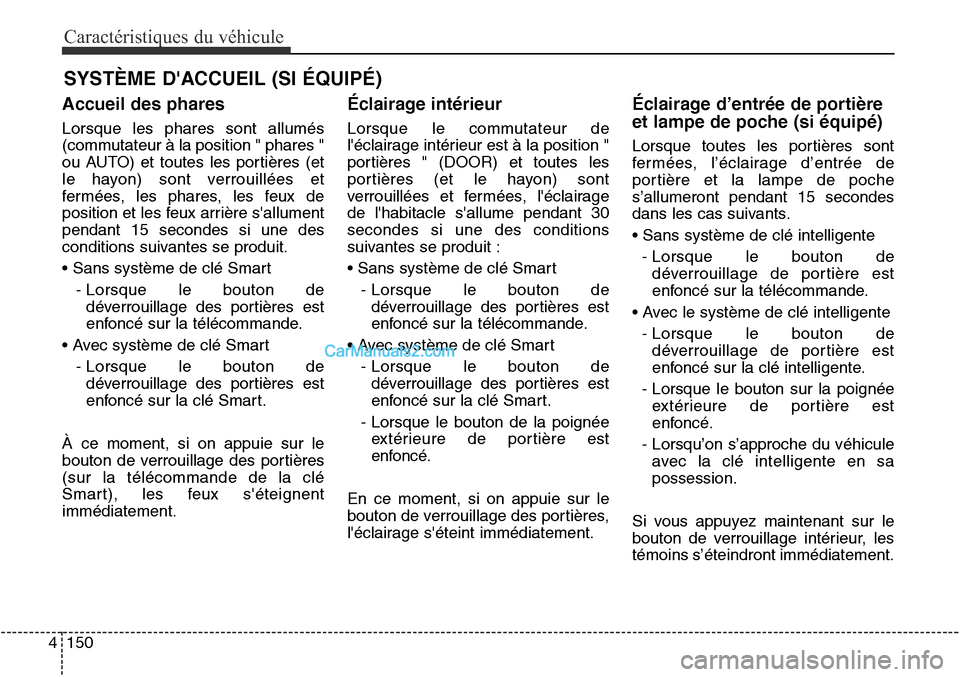 Hyundai Santa Fe Sport 2015 Manuel du propriétaire (in French) Caractéristiques du véhicule
150
4
Accueil des phares
Lorsque les phares sont allumés
(commutateur à la position " phares "
ou AUTO) et toutes les portières (et
le hayon) sont verrouillées et
fe Hyundai Santa Fe Sport 2015 Manuel du propriétaire (in French) Caractéristiques du véhicule
150
4
Accueil des phares
Lorsque les phares sont allumés
(commutateur à la position " phares "
ou AUTO) et toutes les portières (et
le hayon) sont verrouillées et
fe