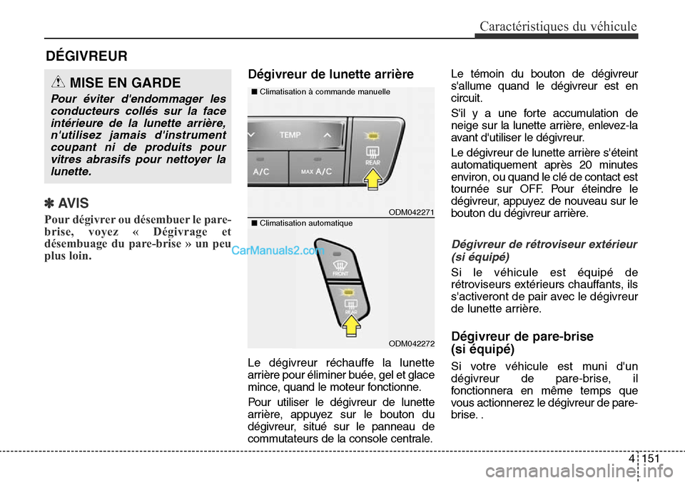 Hyundai Santa Fe Sport 2015 Manuel du propriétaire (in French) 4151
Caractéristiques du véhicule
✽AVIS
Pour dégivrer ou désembuer le pare-
brise, voyez « Dégivrage et
désembuage du pare-brise » un peu
plus loin.
Dégivreur de lunette arrière
Le dégivr Hyundai Santa Fe Sport 2015 Manuel du propriétaire (in French) 4151
Caractéristiques du véhicule
✽AVIS
Pour dégivrer ou désembuer le pare-
brise, voyez « Dégivrage et
désembuage du pare-brise » un peu
plus loin.
Dégivreur de lunette arrière
Le dégivr