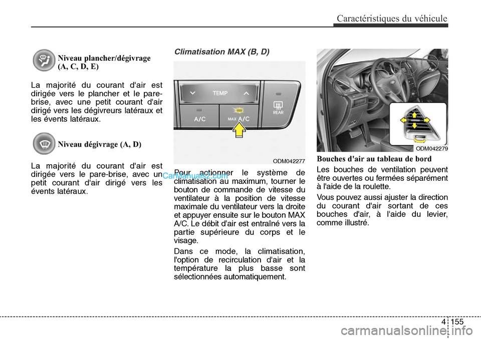 Hyundai Santa Fe Sport 2015 Manuel du propriétaire (in French) 4155
Caractéristiques du véhicule
Niveau plancher/dégivrage
(A, C, D, E)
La majorité du courant dair est
dirigée vers le plancher et le pare-
brise, avec une petit courant dair
dirigé vers le Hyundai Santa Fe Sport 2015 Manuel du propriétaire (in French) 4155
Caractéristiques du véhicule
Niveau plancher/dégivrage
(A, C, D, E)
La majorité du courant dair est
dirigée vers le plancher et le pare-
brise, avec une petit courant dair
dirigé vers le