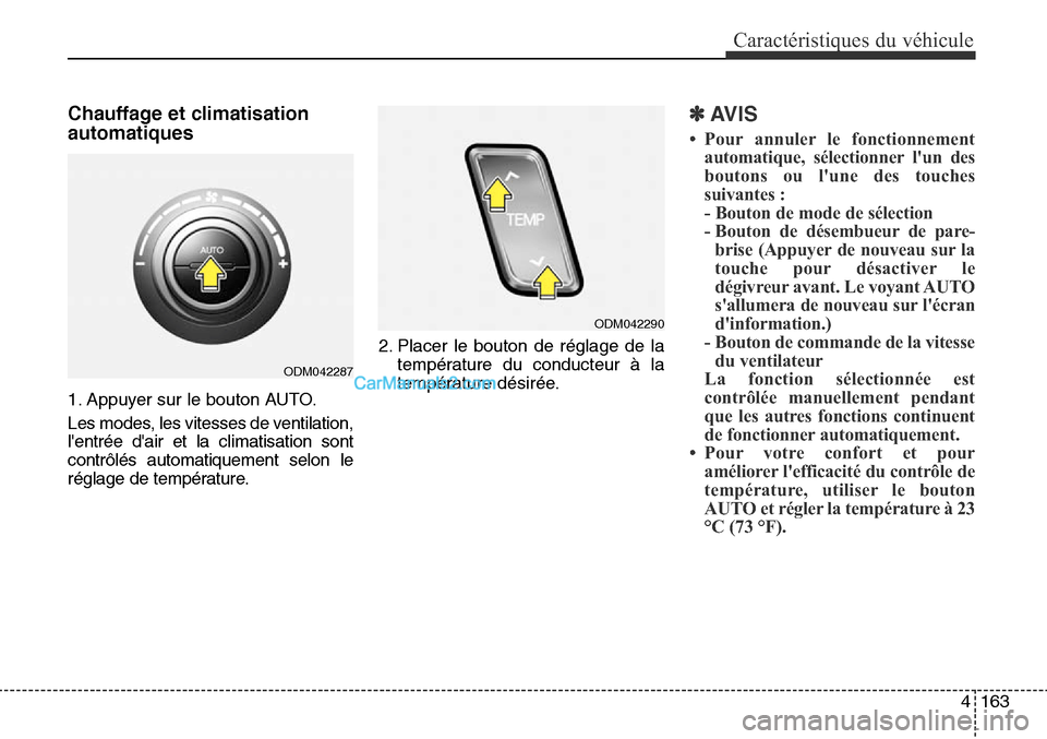 Hyundai Santa Fe Sport 2015 Manuel du propriétaire (in French) 4163
Caractéristiques du véhicule
Chauffage et climatisation
automatiques
1. Appuyer sur le bouton AUTO.
Les modes, les vitesses de ventilation,
lentrée dair et la climatisation sont
contrôlés Hyundai Santa Fe Sport 2015 Manuel du propriétaire (in French) 4163
Caractéristiques du véhicule
Chauffage et climatisation
automatiques
1. Appuyer sur le bouton AUTO.
Les modes, les vitesses de ventilation,
lentrée dair et la climatisation sont
contrôlés