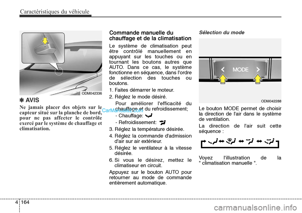 Hyundai Santa Fe Sport 2015 Manuel du propriétaire (in French) Caractéristiques du véhicule
164
4
✽AVIS
Ne jamais placer des objets sur le
capteur situé sur la planche de bord,
pour ne pas affecter le contrôle
exercé par le système de chauffage et
climati Hyundai Santa Fe Sport 2015 Manuel du propriétaire (in French) Caractéristiques du véhicule
164
4
✽AVIS
Ne jamais placer des objets sur le
capteur situé sur la planche de bord,
pour ne pas affecter le contrôle
exercé par le système de chauffage et
climati
