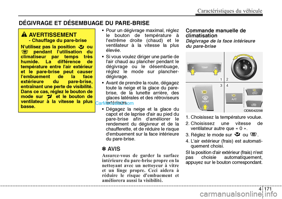 Hyundai Santa Fe Sport 2015 Manuel du propriétaire (in French) 4171
Caractéristiques du véhicule
• Pour un dégivrage maximal, réglezle bouton de température Ã
lextrême droite (chaud) et le
ventilateur à la vitesse la plus
élevée.
• Si vous voulez d Hyundai Santa Fe Sport 2015 Manuel du propriétaire (in French) 4171
Caractéristiques du véhicule
• Pour un dégivrage maximal, réglezle bouton de température Ã
lextrême droite (chaud) et le
ventilateur à la vitesse la plus
élevée.
• Si vous voulez d