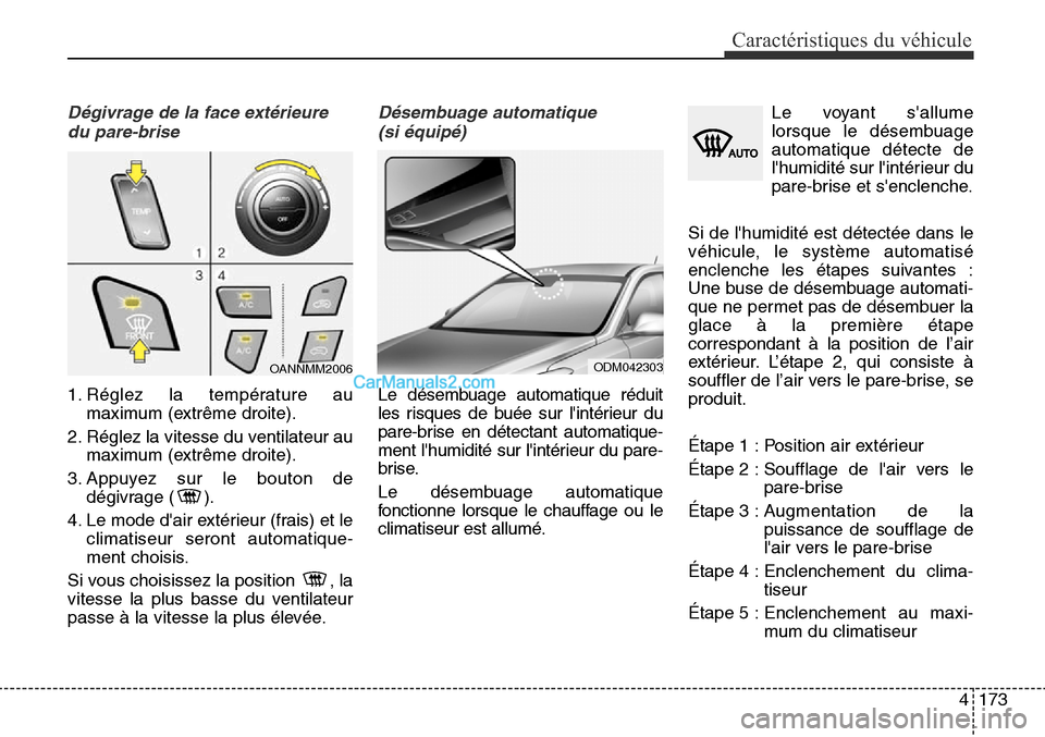 Hyundai Santa Fe Sport 2015 Manuel du propriétaire (in French) 4173
Caractéristiques du véhicule
Dégivrage de la face extérieuredu pare-brise
1. Réglez la température au maximum (extrême droite).
2. Réglez la vitesse du ventilateur au maximum (extrême dr Hyundai Santa Fe Sport 2015 Manuel du propriétaire (in French) 4173
Caractéristiques du véhicule
Dégivrage de la face extérieuredu pare-brise
1. Réglez la température au maximum (extrême droite).
2. Réglez la vitesse du ventilateur au maximum (extrême dr